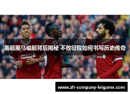 英超黑马崛起背后揭秘 不败征程如何书写历史传奇