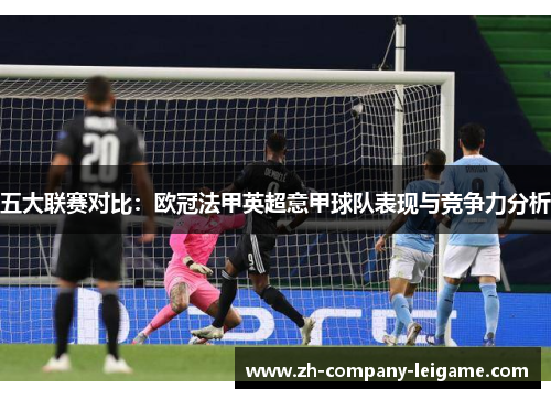 五大联赛对比：欧冠法甲英超意甲球队表现与竞争力分析