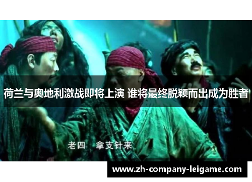 荷兰与奥地利激战即将上演 谁将最终脱颖而出成为胜者