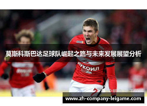 莫斯科斯巴达足球队崛起之路与未来发展展望分析