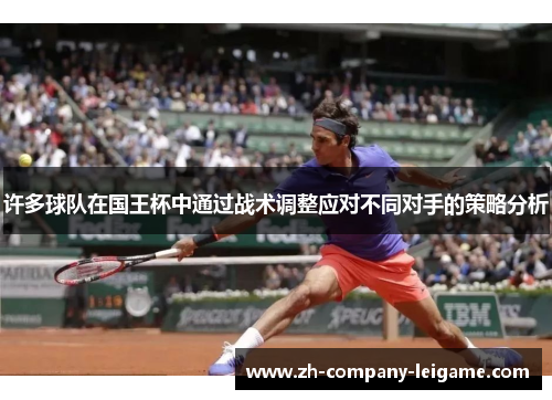 许多球队在国王杯中通过战术调整应对不同对手的策略分析