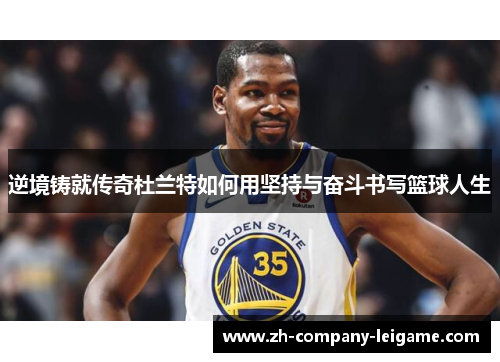 逆境铸就传奇杜兰特如何用坚持与奋斗书写篮球人生