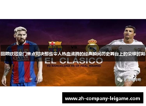回顾欧冠豪门焦点对决那些令人热血沸腾的经典瞬间历史舞台上的荣耀时刻