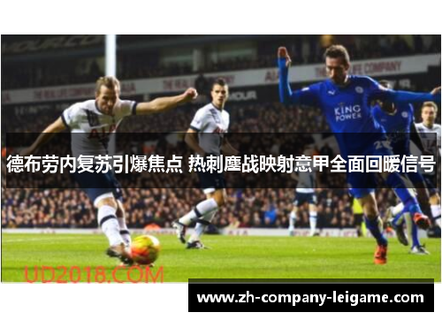 德布劳内复苏引爆焦点 热刺鏖战映射意甲全面回暖信号