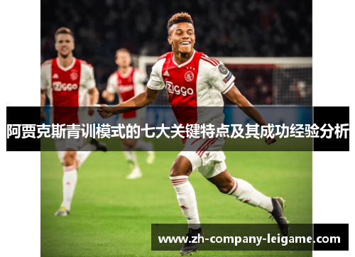 阿贾克斯青训模式的七大关键特点及其成功经验分析