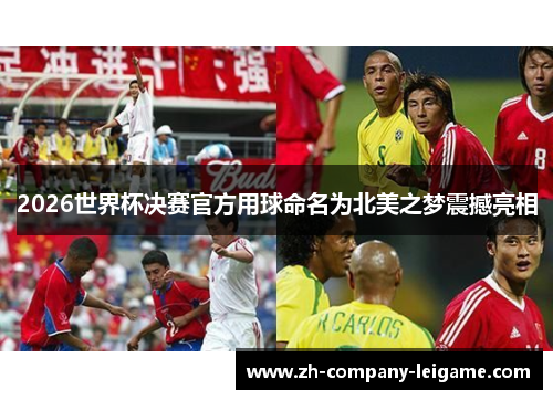 2026世界杯决赛官方用球命名为北美之梦震撼亮相